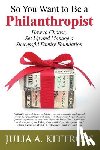 Kittross, Julia a. - So You Want to Be a Philanthropist: How to Choose, Set Up and Manage a Successful Family Foundation