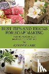 Chase, Sandy - Best Tips And Tricks For Soap Making: Time Honored Soap Making Techniques