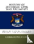 Cox, Christopher - History of Michigan Civil War Regiments: Artillery, Cavalry, Engineers, Infantry, and Sharpshooters