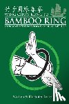 Rea, Tyler - Wing Chun Kung Fu Bamboo Ring: Martial Methods and Details of the Jook Wan Heun of Wing Chun