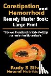 Silva, Rudy Silva - Constipation and Hemorrhoid Remedy Master Book: Large Print: Discover the natural remedies to keep your colon healthy and safe