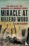 Axelrod, Alan, author of How America Wo - Miracle at Belleau Wood - The Birth Of The Modern U.S. Marine Corps