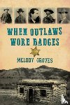 Groves, Melody - When Outlaws Wore Badges
