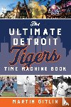 Gitlin, Martin - The Ultimate Detroit Tigers Time Machine Book