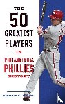 Cohen, Robert W. - The 50 Greatest Players in Philadelphia Phillies History