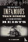 Jameson, W.C. - The Old West's Infamous Train Robbers and Their Historic Heists