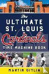 Gitlin, Martin - The Ultimate St. Louis Cardinals Time Machine Book