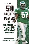 Cohen, Robert W. - The 50 Greatest Players in Philadelphia Eagles History