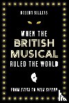 Sellers, Robert - When the British Musical Ruled the World