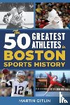 Gitlin, Martin - The 50 Greatest Athletes in Boston Sports History