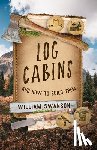 Swanson, William - Log Cabins and How to Build Them