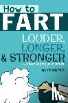 Sole Ph. D., R. - How To Fart - Louder, Longer, and Stronger...without soiling your undies!: Also learn how to fart on command, fart more often, and increase the smell.