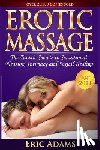 Adams, Eric - Erotic Massage and the Tantric Secrets to Sensational Pleasure, Intimacy and Sexual Healing: Unleash the Power of Touch in the Bedroom and Beyond