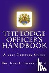 Hatcher III, P. M. James F. - The Lodge Officer's Handbook: For the 21st Century Masonic Officer