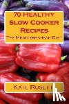 Rosetti, Kate - 70 Healthy Slow Cooker Recipes The Mediterranean Diet: The Mediterranean Diet