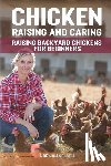 Nelson, Norman - Chicken Raising And Caring: Raising Backyard Chickens for Beginners