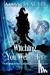 Lee, Amanda M. - Witching You Were Here: A Wicked Witches of the Midwest Mystery