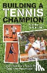 Martin, Nathan and Giselle - Building A Tennis Champion: 30 Things Every Tennis Player, Coach and Parent Must Know
