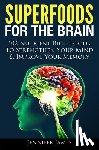 James, Jennifer - Superfoods for the Brain: 102 Nutrient Rich Foods To Strengthen Your Mind & Improve Your Memory