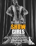 Cunningham, Leslie - Brown Skin Showgirls: A black and white photographic collection of burlesque, exotic, shake and chorus line dancers, strippers and cross-dre