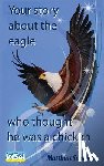 Schwehm, Matthias - Your story about the eagle who thought he was a chicken