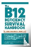 Elya, Regev - The B12 Deficiency Survival Handbook: Fix Your Vitamin B12 Deficiency Before Any Permanent Nerve and Brain Damage