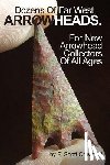 Crawford, F. Scott - Dozens Of Far West ARROWHEADS.: For New Arrowhead Collectors Of All Ages