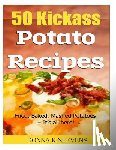 Stevens, Donna K. - 50 Kickass Potato Recipes: Fried, Baked, Mashed Potatoes - It's all here!