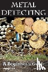 Smith, Mark - Metal Detecting: A Beginner's Guide: to Mastering the Greatest Hobby In the World