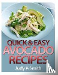 Smith, Judy A. - Quick & Easy Avocado Recipes