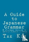 Kim, Tae K. - A Guide to Japanese Grammar: A Japanese approach to learning Japanese grammar