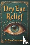 Swartwout, Glen - Dry Eye Relief: Natural Medicine for Accelerated Self-Healing