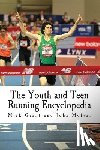 Molvar, John - The Youth and Teen Running Encyclopedia: A Complete Guide for Middle and Long Distance Runners Ages 6 to 18
