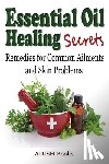 Books, Adish - Essential Oil Healing Secrets: Aromatherapy Guide Book for Beginners to Harness the Power of Nature to Cure Common Ailments