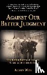 Weir, Alison - Against Our Better Judgment: The hidden history of how the United States was used to create Israel