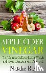 Ray, Natalie - Apple Cider Vinegar: The Ultimate Guide to Losing Weight and Feeling Amazing with One Food!