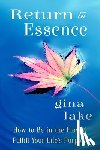 Lake, Gina - Return to Essence: How to Be in the Flow and Fulfill Your Life's Purpose