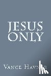 Havner, Vance - Jesus Only
