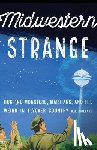 Hollars, B. J. - Midwestern Strange: Hunting Monsters, Martians, and the Weird in Flyover Country