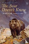Schullery, Paul - The Bear Doesn't Know
