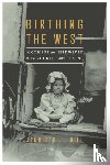 Hill, Jennifer J. - Birthing the West