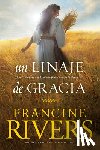 Rivers, Francine - Un Linaje de Gracia: Cinco Historias de Mujeres Que Dios Usó Para Cambiar La Eternidad