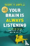 Amen MD Daniel G - Amen MD Daniel G: Your Brain Is Always Listening