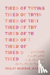 Jackson, Ashley Morgan - Tired of Trying: How to Hold on to God When You're Frustrated, Fed Up, and Feeling Forgotten