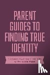Axis - Parent Guides to Finding True Identity: 5 Conversation Starters: Teen Identity / LGBTQ+ and Your Teen / Body Positivity / Eating Disorders / Fear and