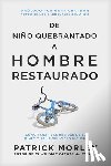 Morley, Patrick - de Niño Quebrantado a Hombre Restaurado: Cómo Sanar Las Heridas de Tu Niñez Y Salir del Ciclo Vicioso