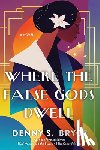 Bryce, Denny S. - Where the False Gods Dwell