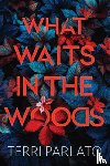 Parlato, Terri - What Waits in the Woods: A Chilling Novel of Suspense with a Shocking Twist