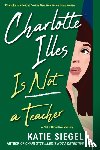 Siegel, Katie - Charlotte Illes Is Not a Teacher