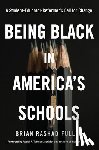 Fuller, Brian Rashad - Being Black in America's Schools: A Student-Educator-Reformers Call for Change